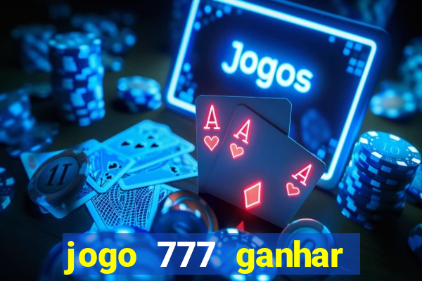 jogo 777 ganhar dinheiro de verdade